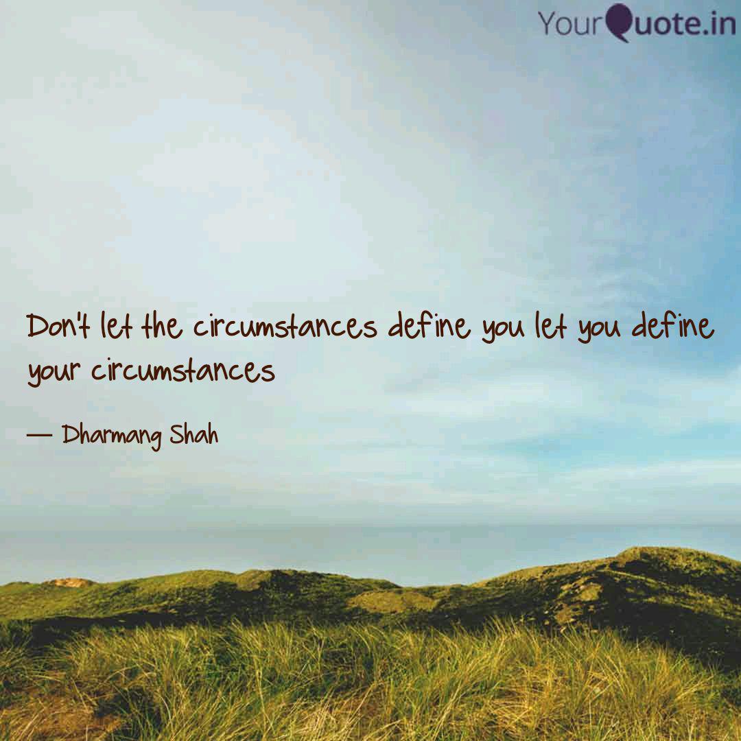 Don T Let The Circumstanc Quotes Writings By Dharmang Shah Yourquote