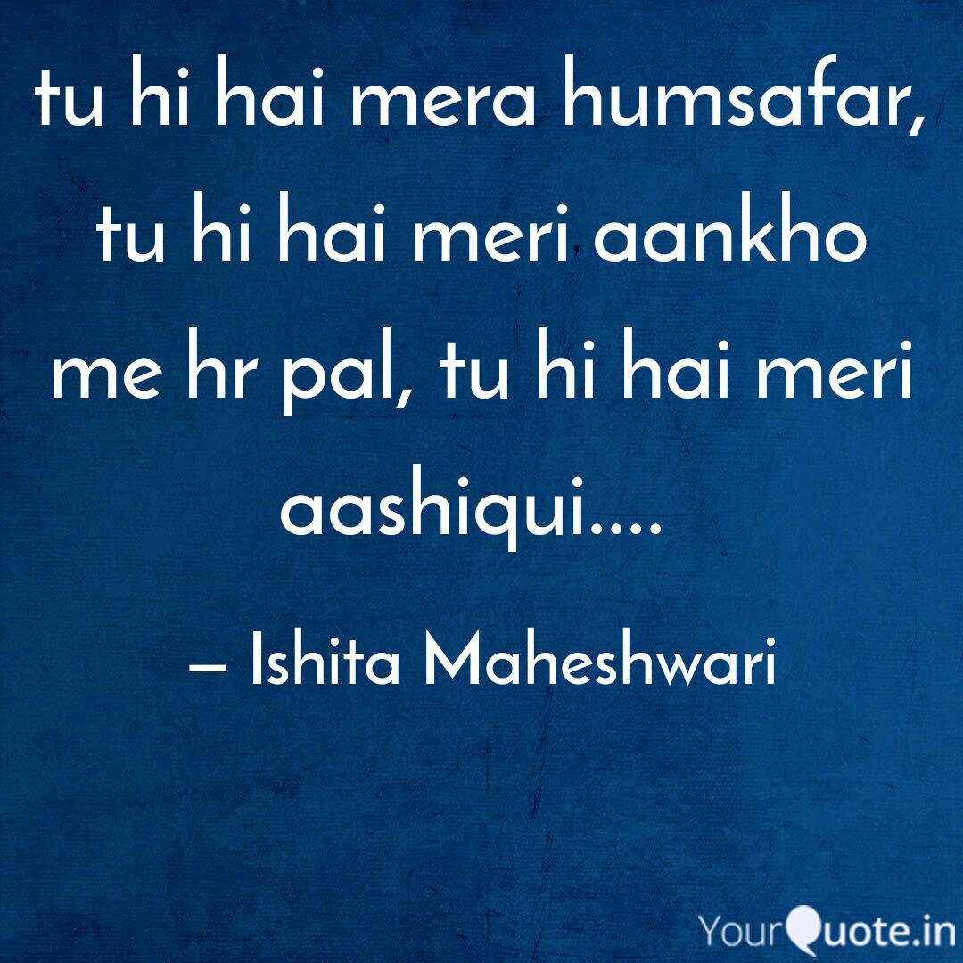 Tu Hi Hai Mera Humsafar Quotes Writings By Ishita Maheshwari Yourquote A beautiful melodious song sung, composed and written by akhil sachdeva featuring mansheel gujral on female vocals. tu hi hai mera humsafar quotes