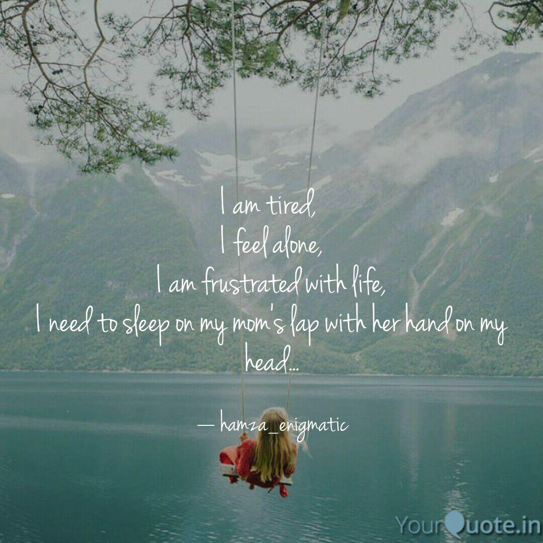 I Am Tired I Feel Alone Quotes Writings By Hamza Mahmood Yourquote Funny quotes about life s little frustrations the hun for. i am tired i feel alone quotes