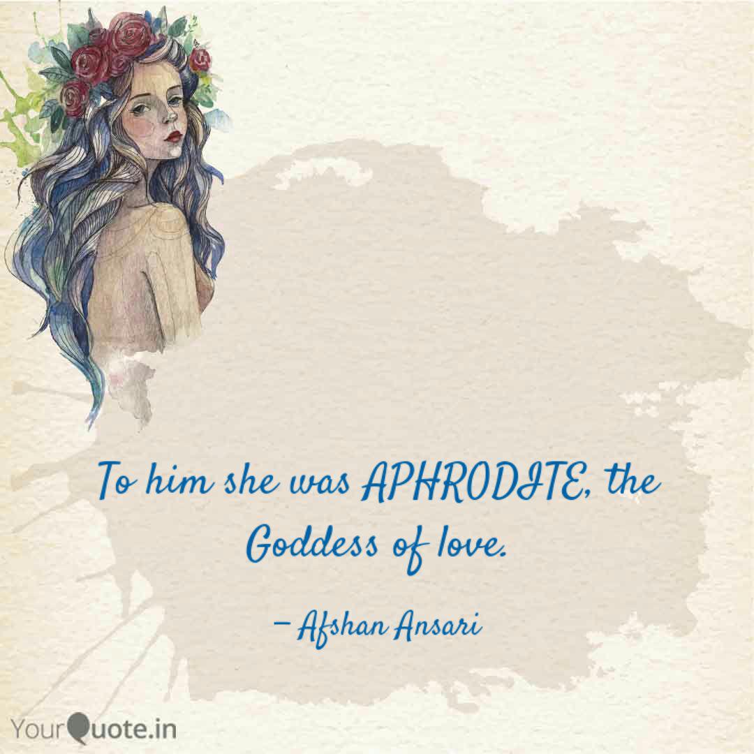 To Him She Was Aphrodite Quotes Writings By Afshan Ansari Yourquote