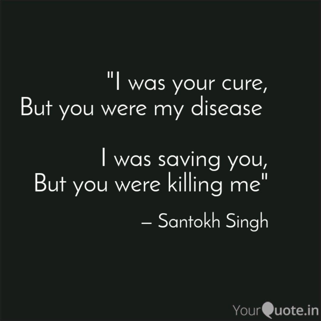 I Was Your Cure But You Quotes Writings By Santokh Singh Yourquote