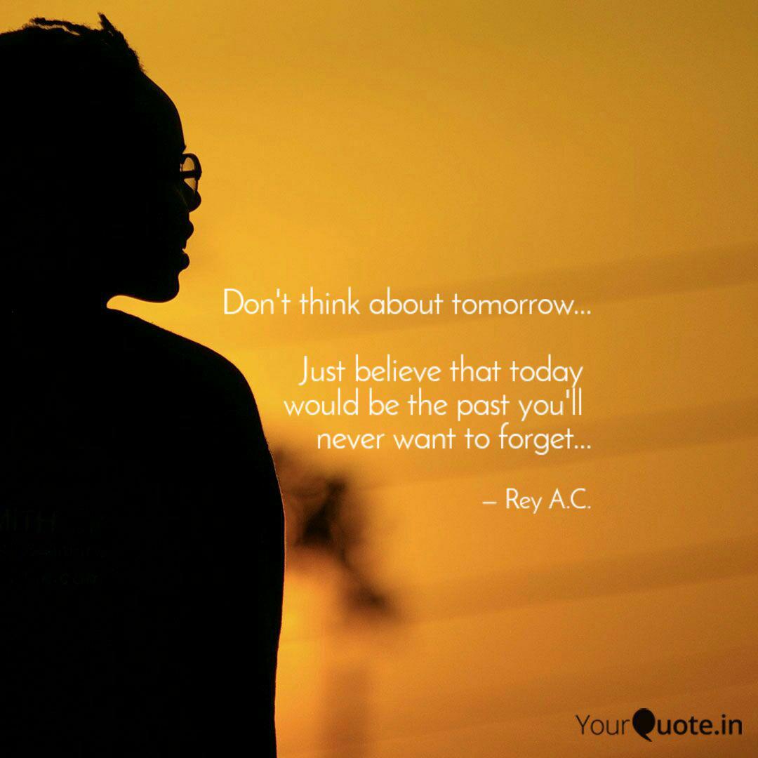 Don T Think About Tomorro Quotes Writings By Reymar Andres Custodia Yourquote
