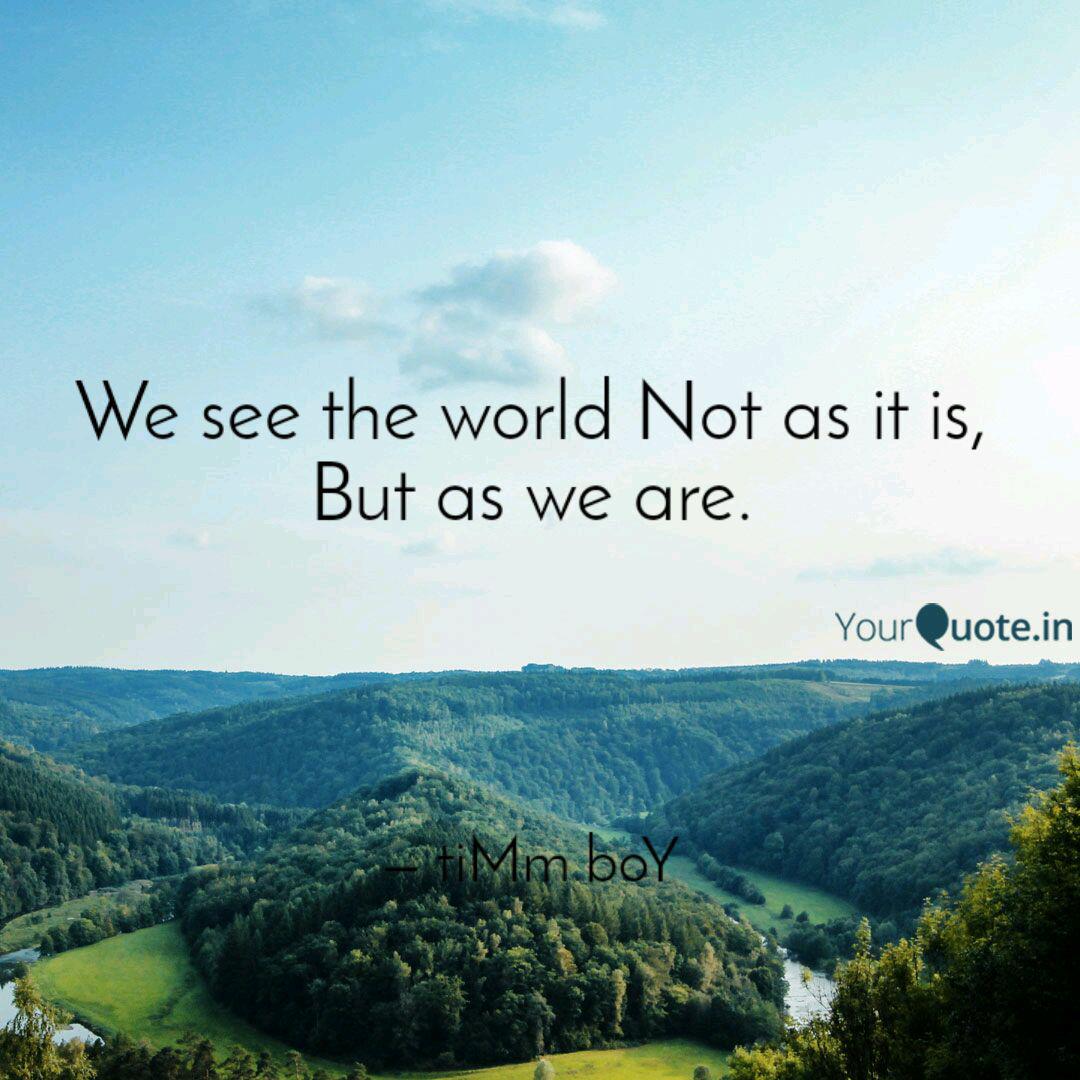 We See The World Not As I Quotes Writings By Timm Boy Yourquote