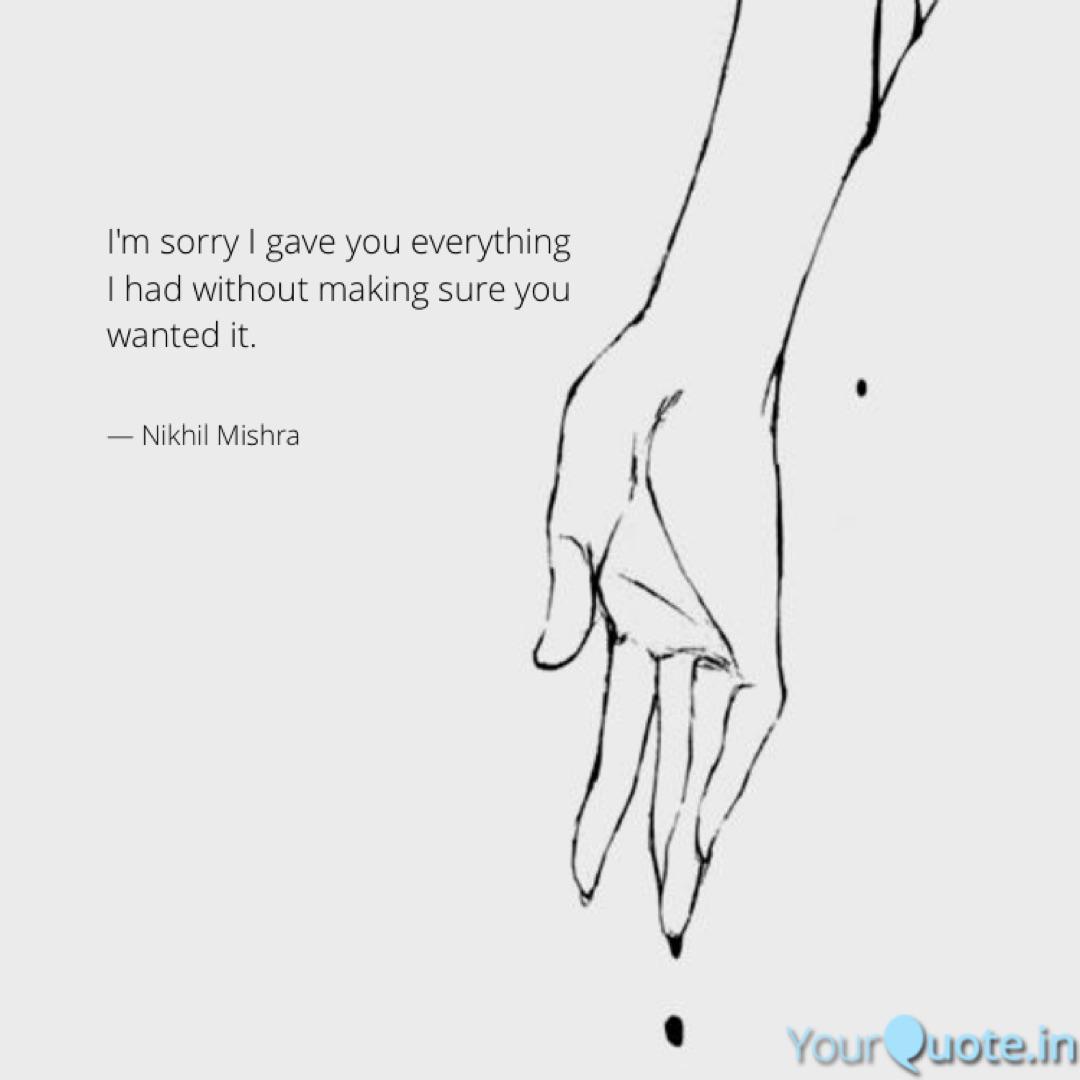 I M Sorry I Gave You Ever Quotes Writings By Nikhil Mishra Yourquote