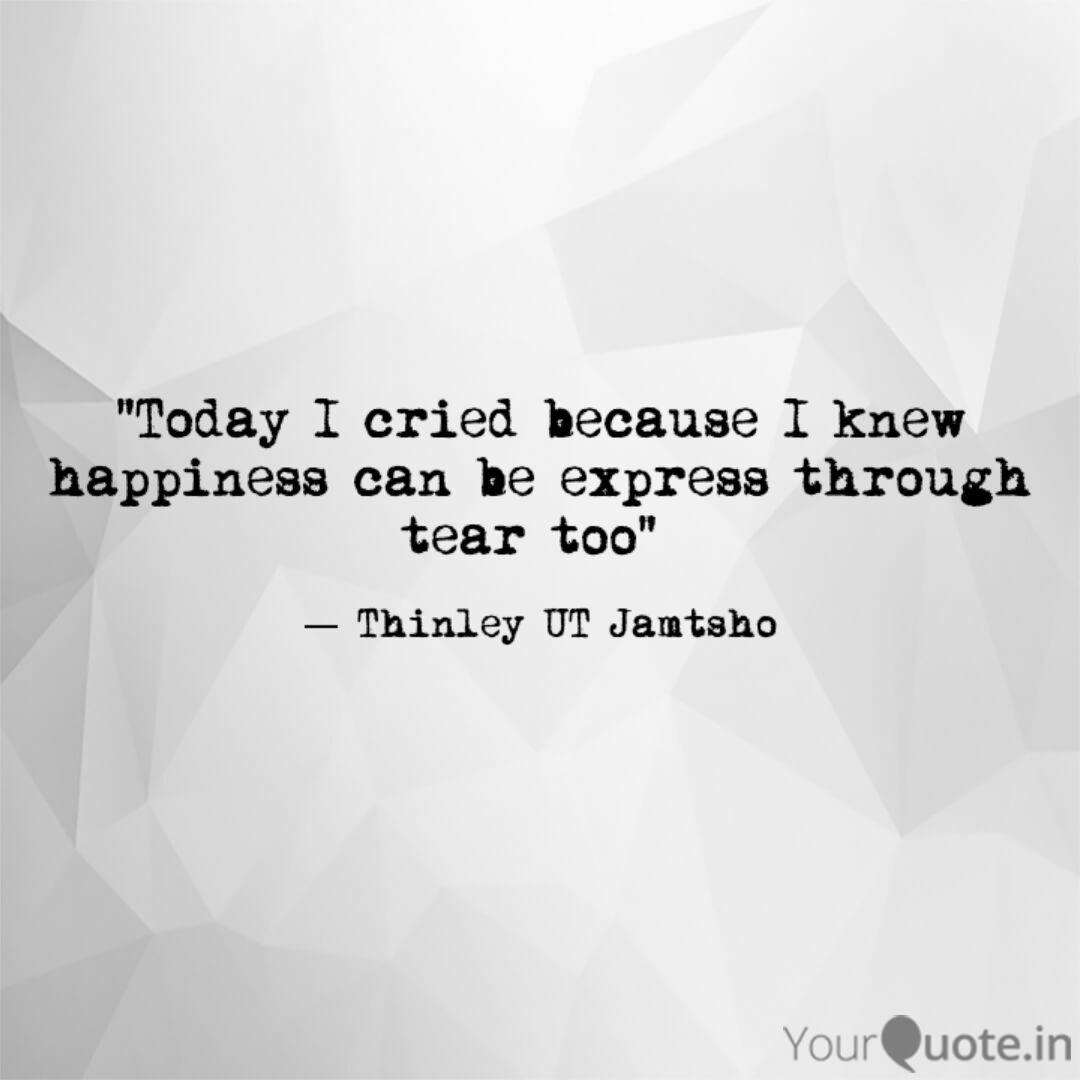 Today I cried because I Quotes & Writings by Thinley UT