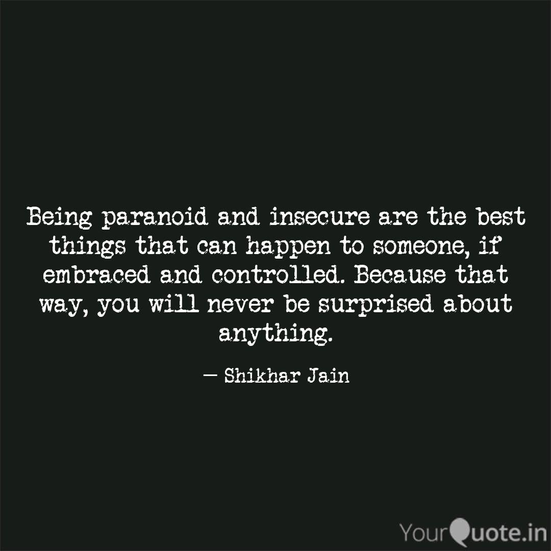 Being Paranoid And Insecu Quotes Writings By Shikhar Jain