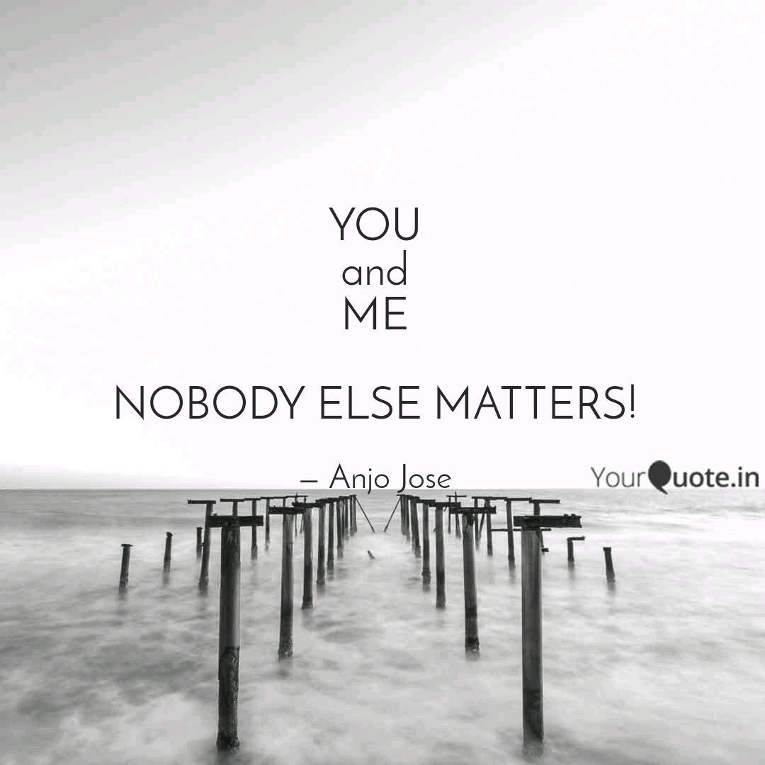 You And Me Nobody Else M Quotes Writings By Anjo Jose Yourquote