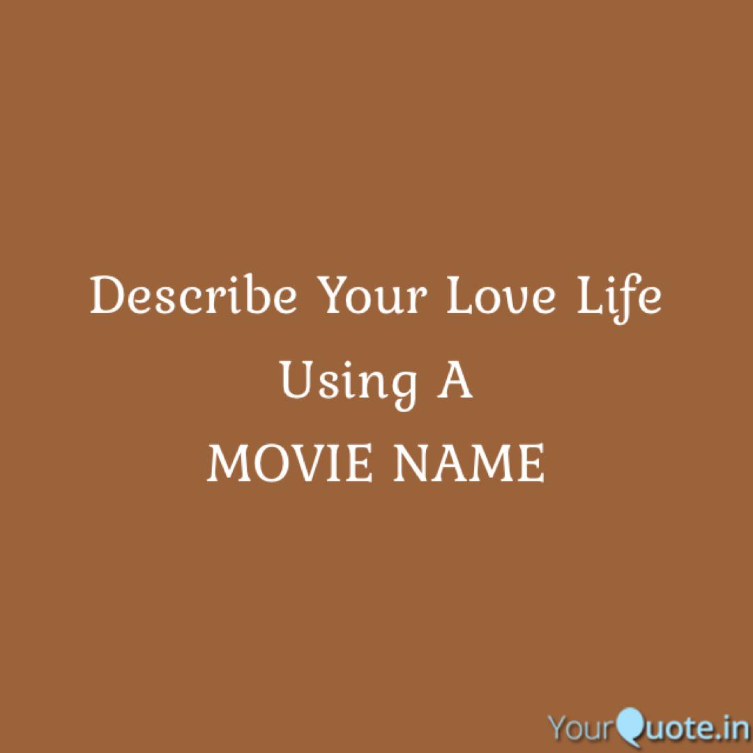 Describe Your Love Life Quotes Writings By Naitik Parmar Yourquote Unfortunately, i don't have a love life even if i want to as i am not in good terms with a lot of girls mainly in my school. quotes writings by naitik parmar