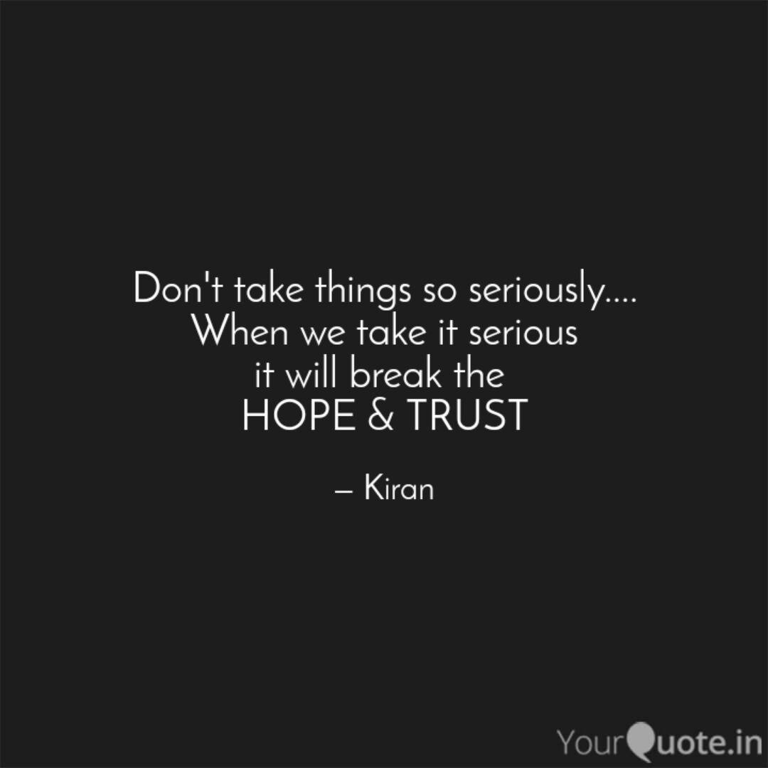 Don T Take Things So Seri Quotes Writings By Kiran Ik Yourquote