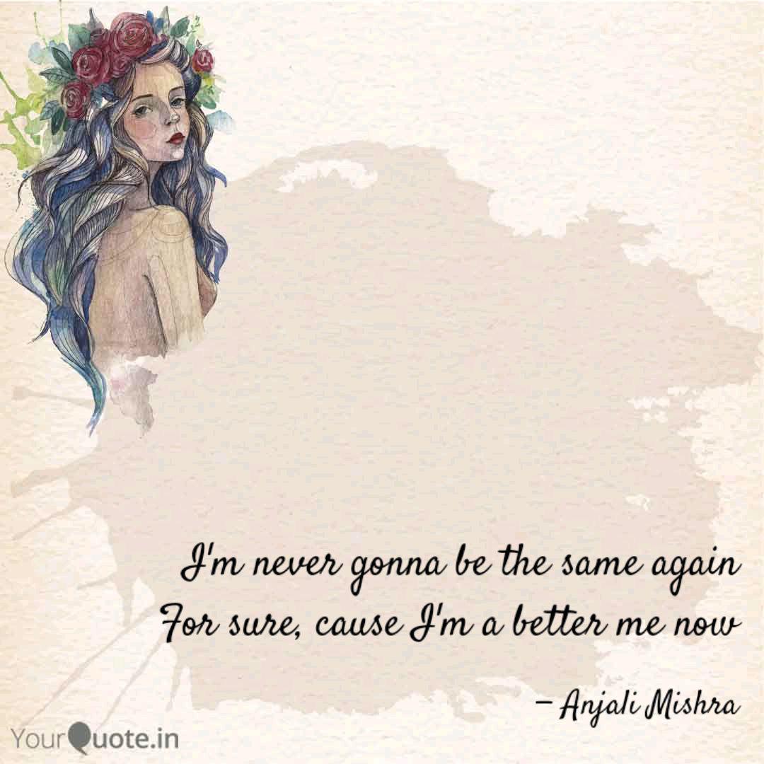 I M Never Gonna Be The Sa Quotes Writings By Anjali Mishra Yourquote