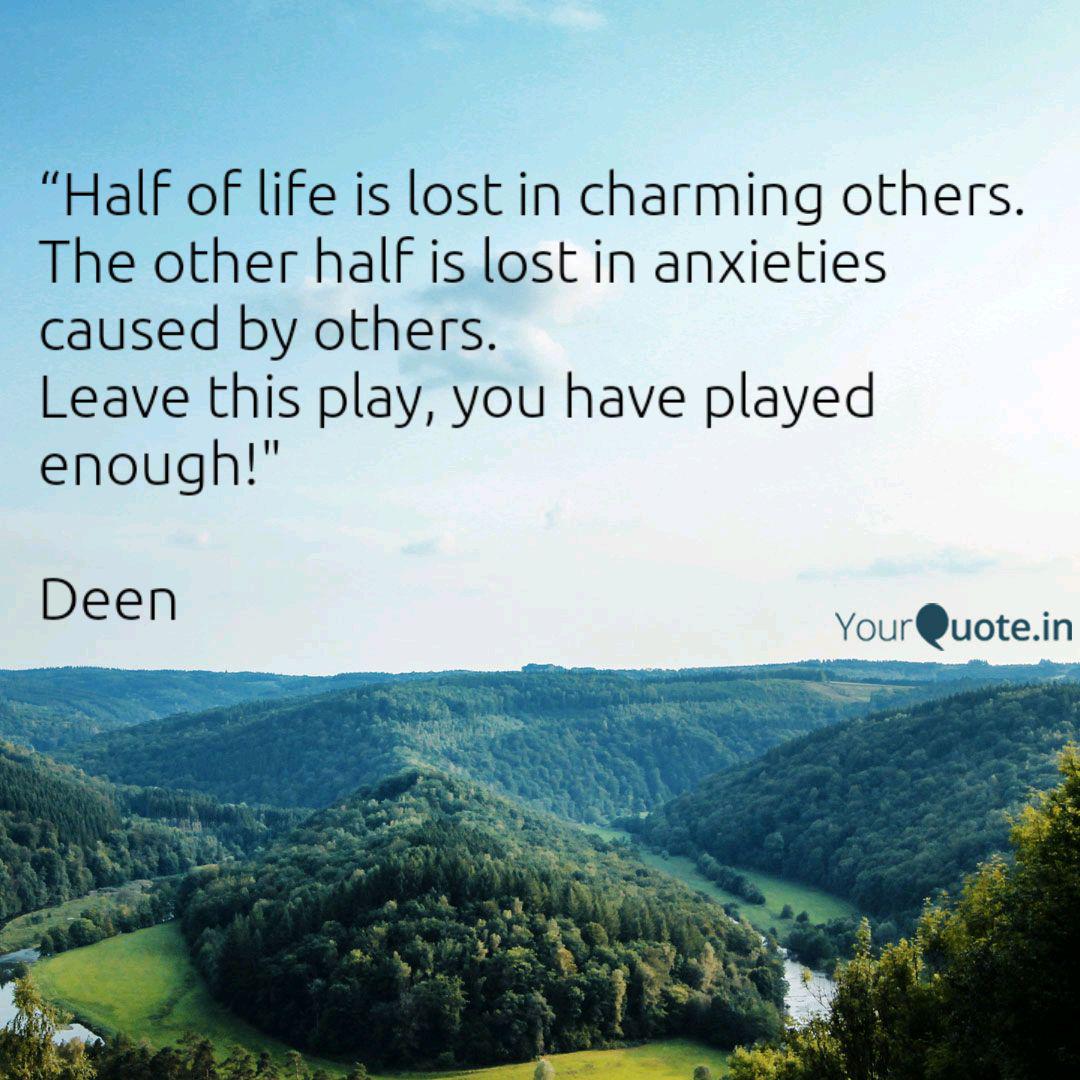 Half Of Life Is Lost In Quotes Writings By Mezbah Deen Yourquote The other half is lost in g…oing through anxieties caused by others. quotes writings by mezbah deen