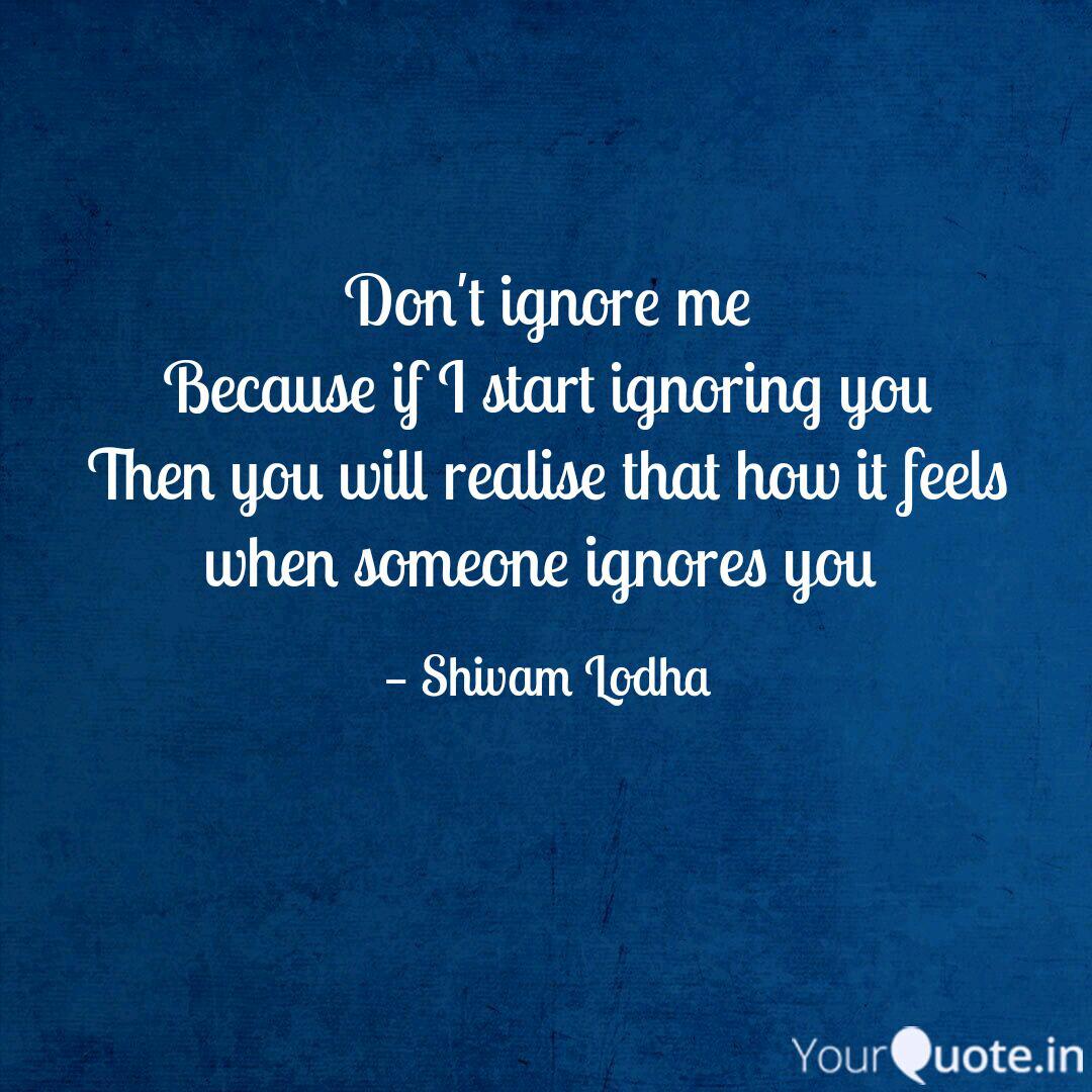 Don T Ignore Me Because I Quotes Writings By Shivam Lodha Yourquote
