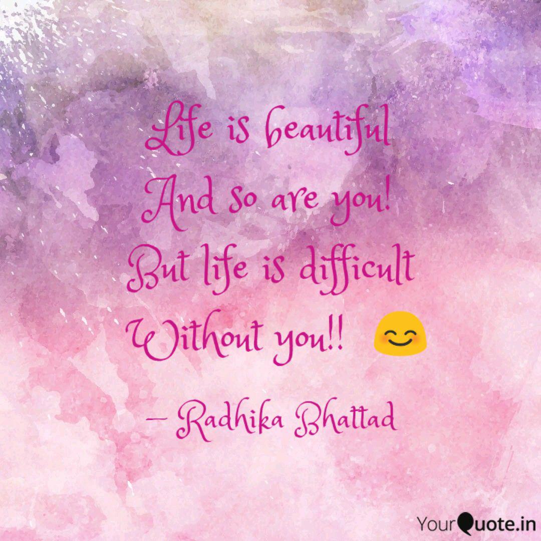 Life Is Beautiful And So Quotes Writings By Radhika Bhattad Yourquote