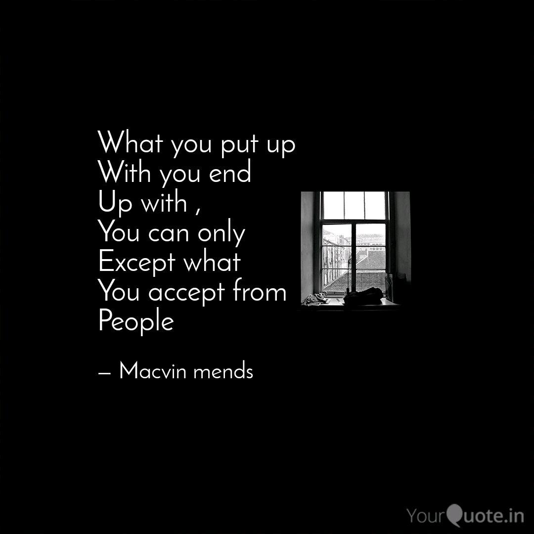 What You Put Up With You Quotes Writings By Macvin Mendonza Yourquote
