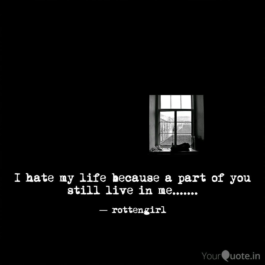 I hate my life because a Quotes & Writings by rotten girl