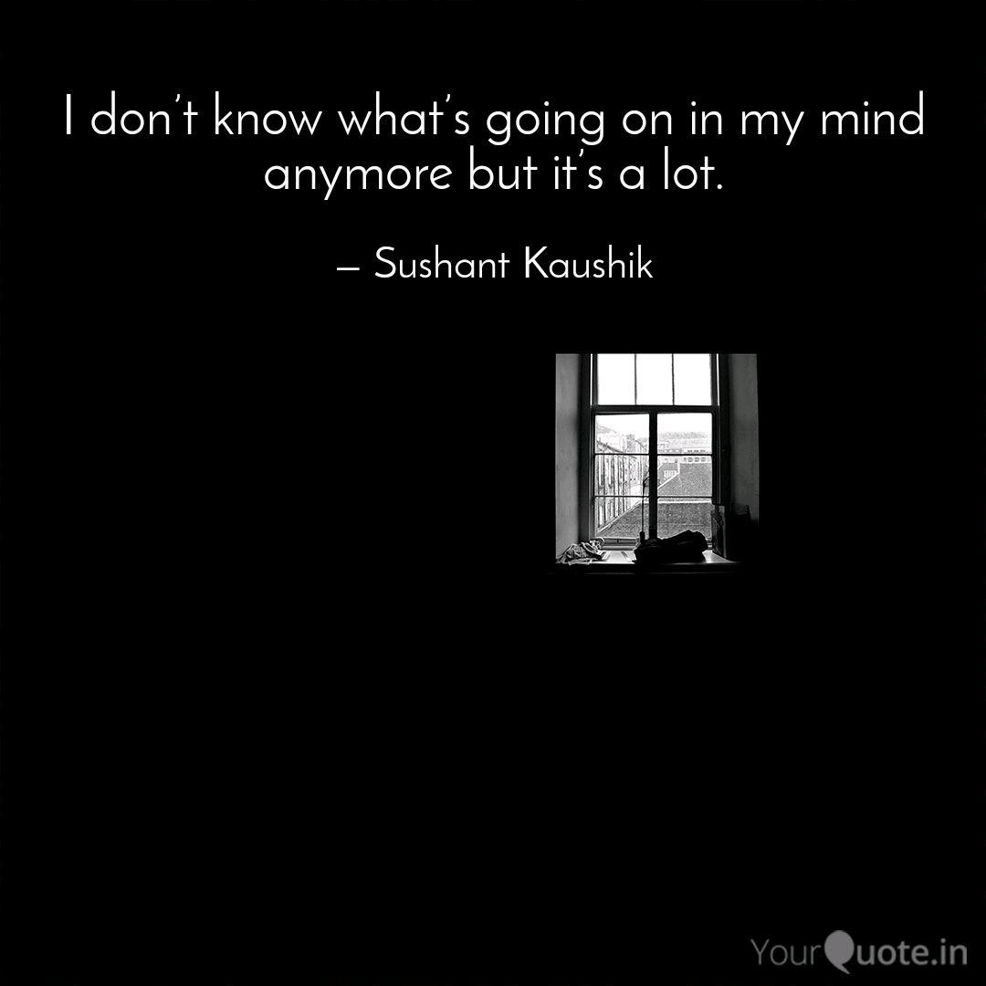 I Don T Know What S Going Quotes Writings By Sushant Kaushik Yourquote