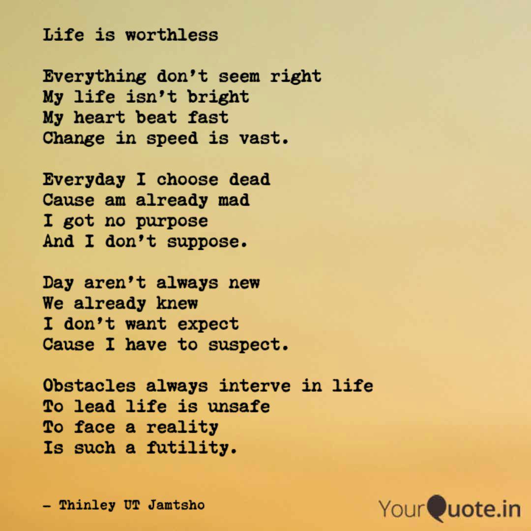 Life Is Worthless Every Quotes Writings By Thinley Ut Jamtsho Yourquote