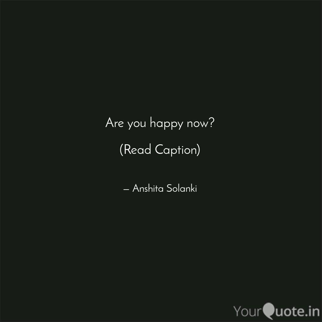 Are You Happy Now Read Quotes Writings By Anshita Solanki Yourquote