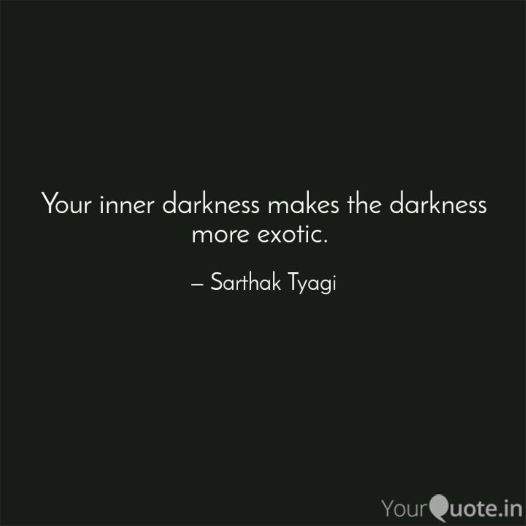 Your Inner Darkness Makes Quotes Writings By Sarthak Tyagi Yourquote