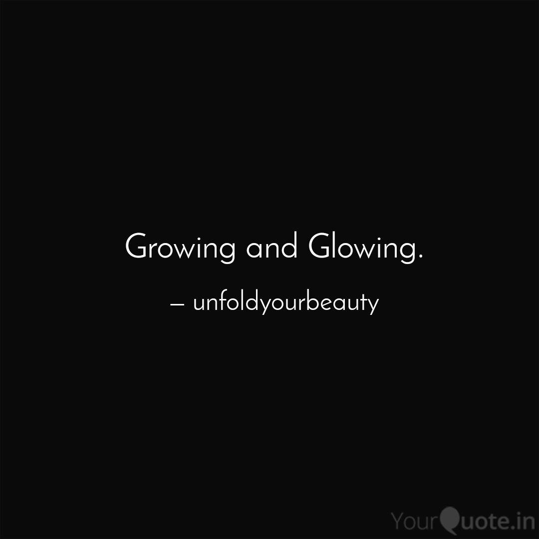 Growing And Glowing Quotes Writings By Yourquote