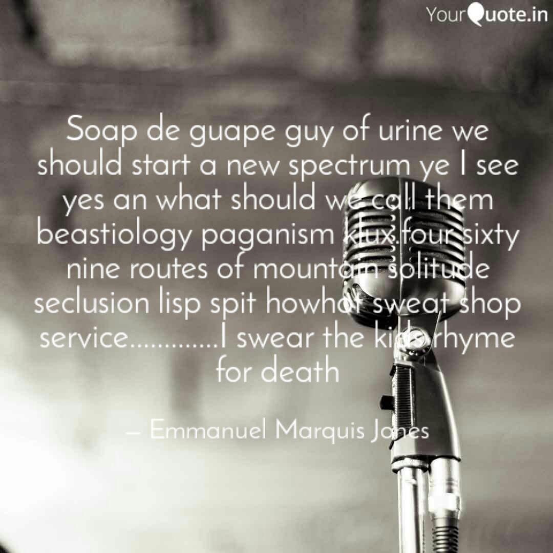 Soap De Guape Guy Of Urin Quotes Writings By Emmanuel Jones Yourquote Hij bleef experimenten uitvoeren in wat hij beestiologie noemde. yourquote