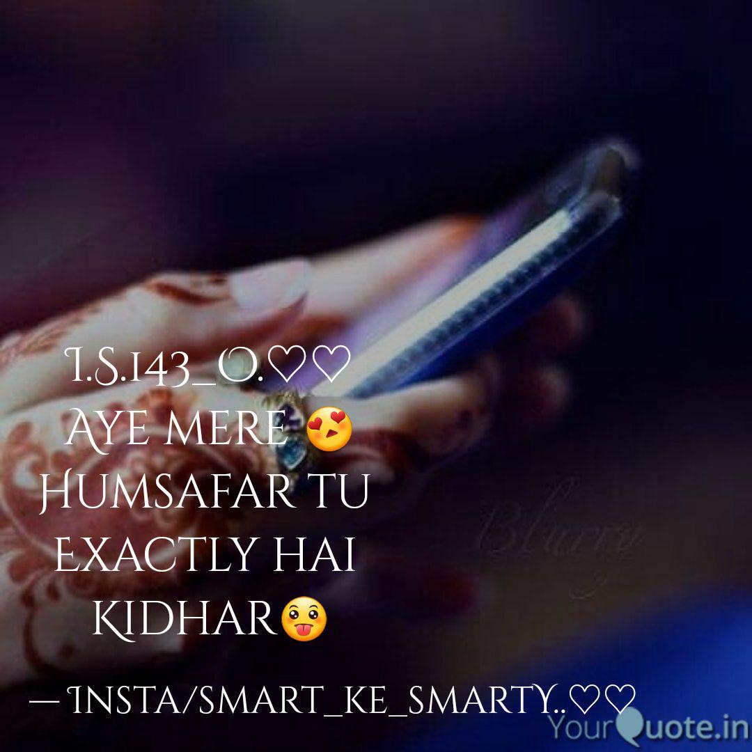 I S 143 O Aye Mere Quotes Writings By Mohammed Soohel Smart Yourquote Aye mere humsafar is an indian television drama series on dangal tv produced under shashi sumeet productions. i s 143 o aye mere quotes