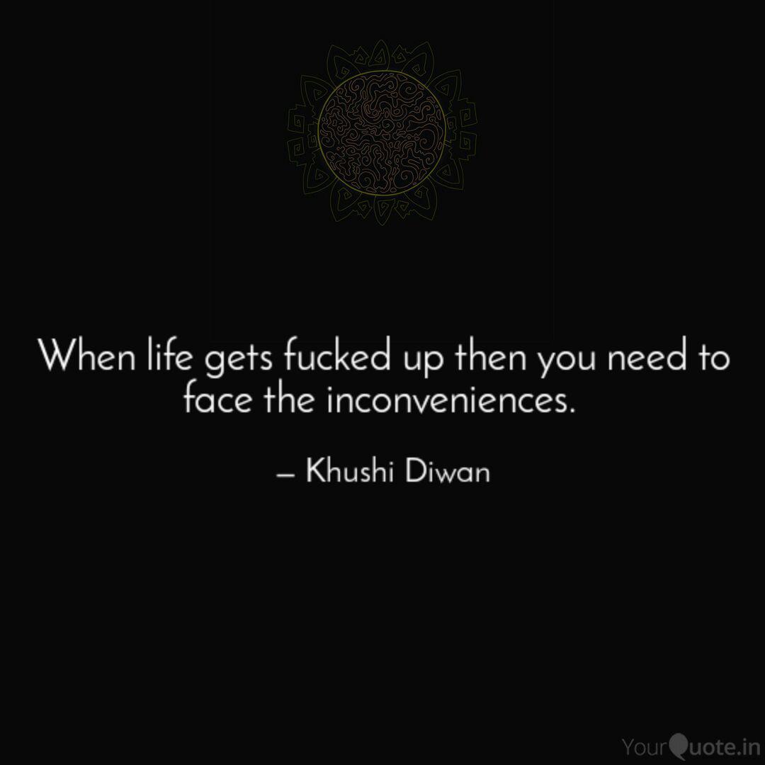 When Life Gets Fucked Up Quotes Writings By Khushi Diwan Yourquote
