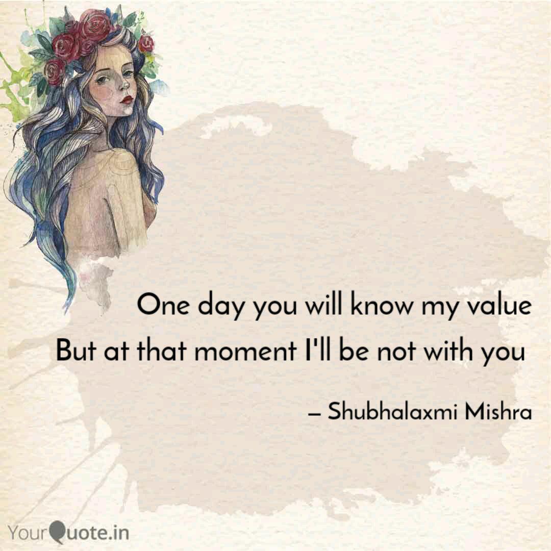 One Day You Will Know My Value Quotes