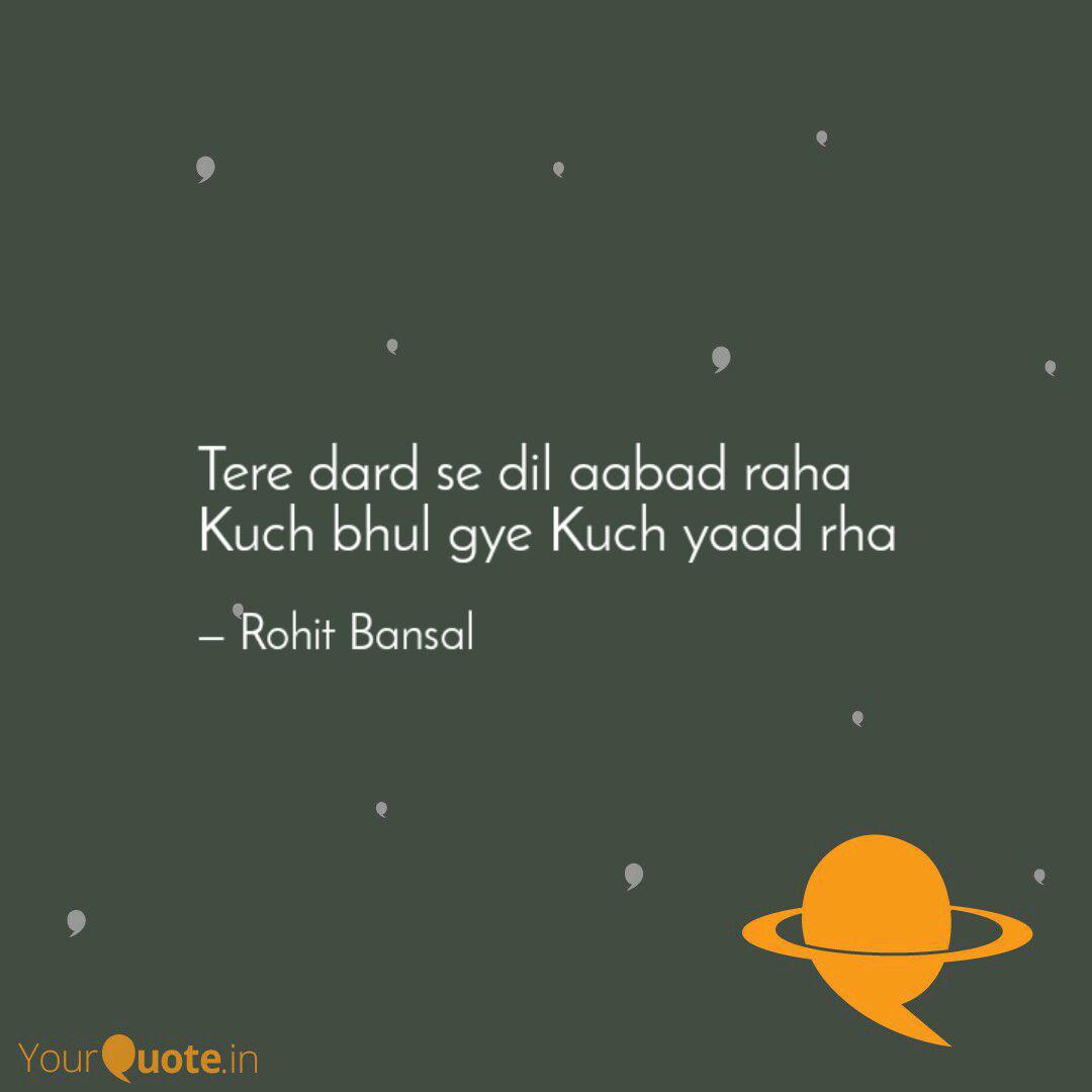 Tere Dard Se Dil Aabad Ra Quotes Writings By Rohit Bansal Yourquote Tere dard se dil abad raha kuch bhol gaye kuch yaad raha. tere dard se dil aabad ra quotes