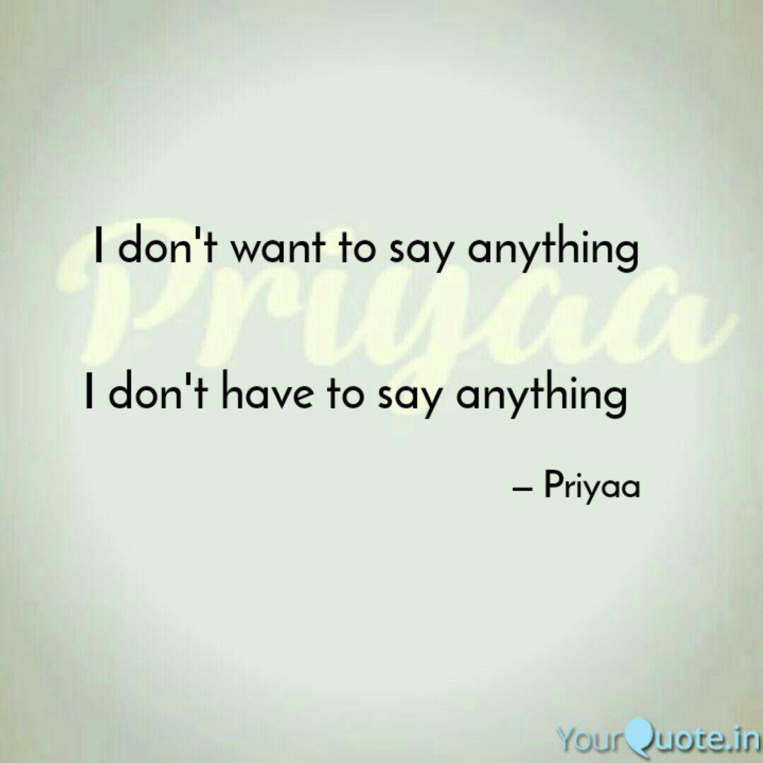 I Don T Want To Say Anyth Quotes Writings By Priyaa Khan Yourquote