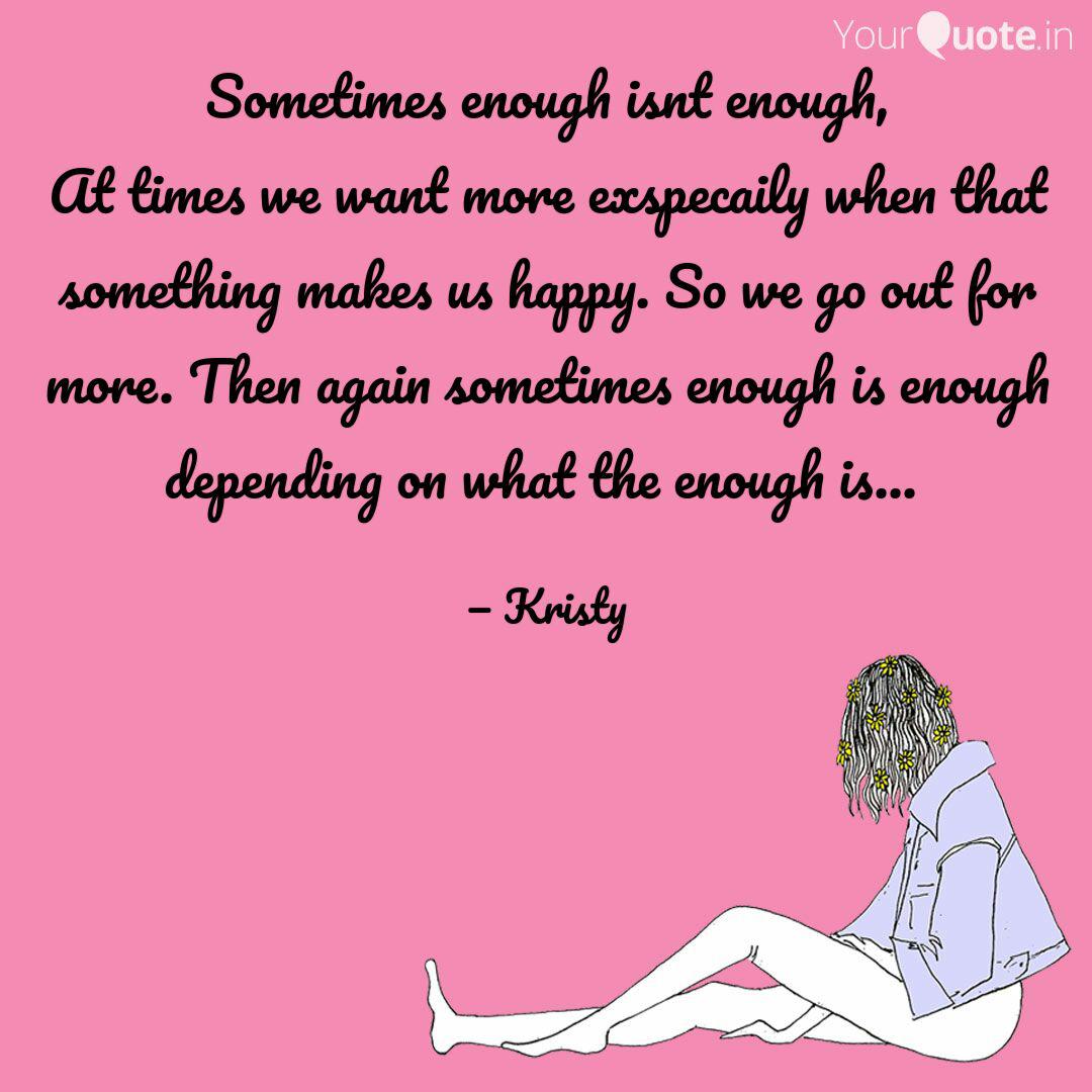 Sometimes Enough Isnt Eno Quotes Writings By Kristy Sasnett Yourquote