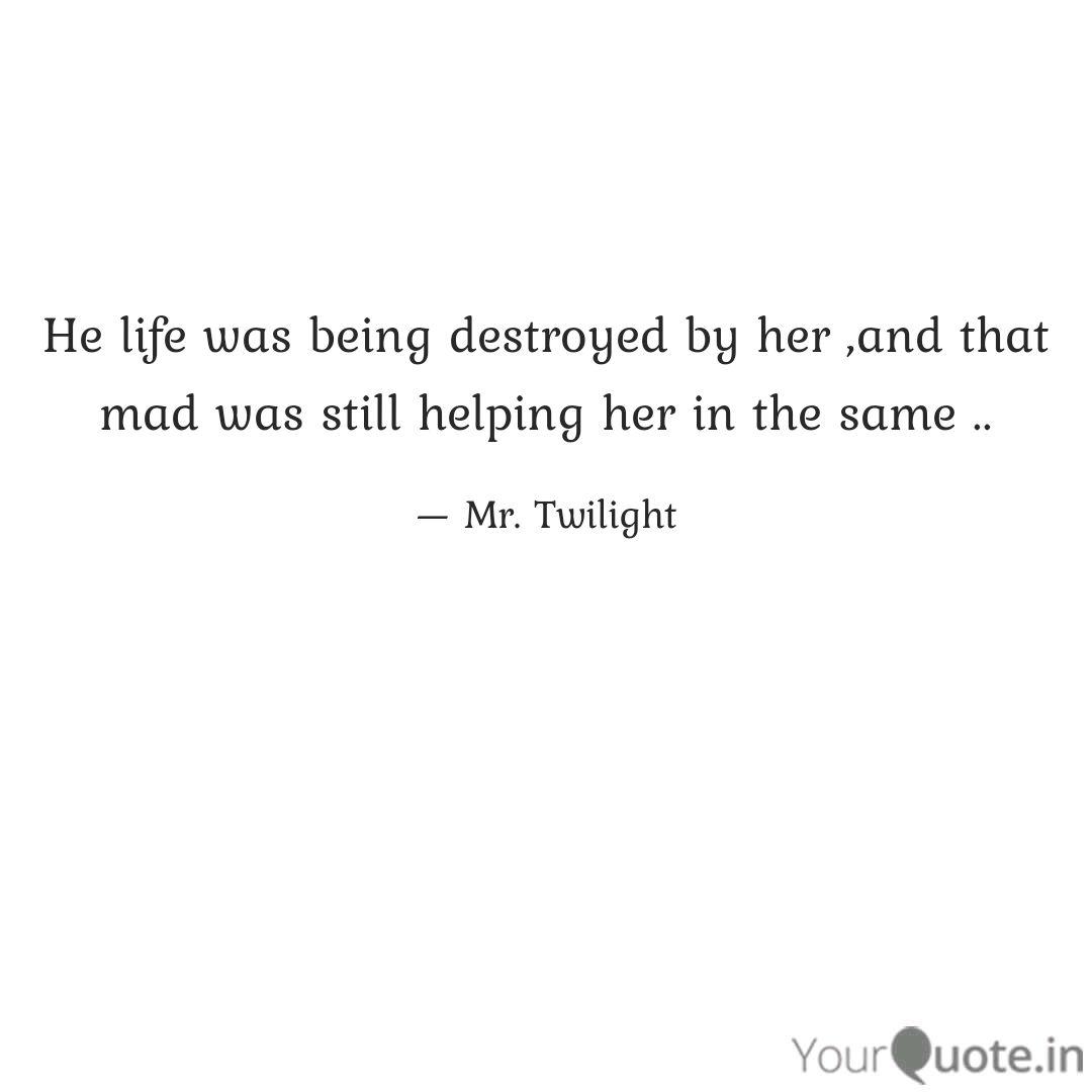 He Life Was Being Destroy Quotes Writings By Rishab S Yourquote