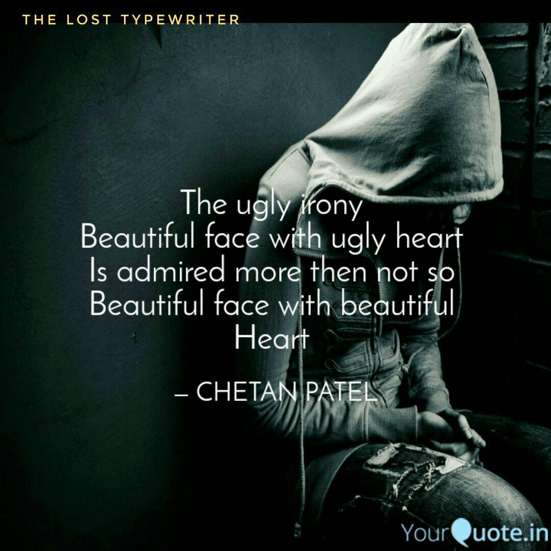 The Ugly Irony Beautiful Quotes Writings By Chetan Patel Yourquote You may not have noticed the child, but he has seen you, and your image, unseemly and ignoble, may remain in his defenseless heart. the ugly irony beautiful quotes