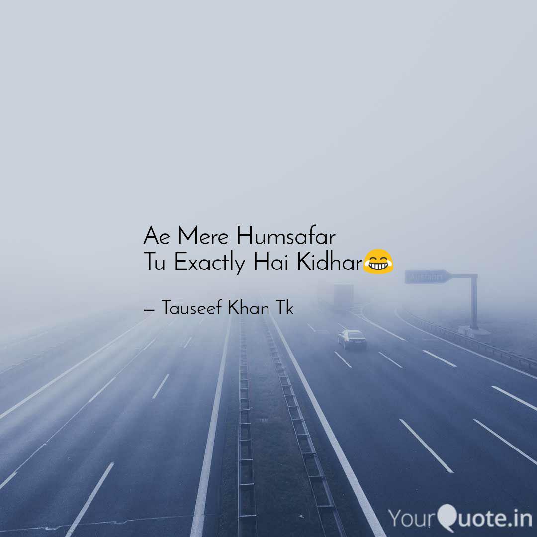 Ae Mere Humsafar Tu Exact Quotes Writings By Tauseef Khan Tk Yourquote Aye mere humsafar lyrics from all is well: ae mere humsafar tu exact quotes
