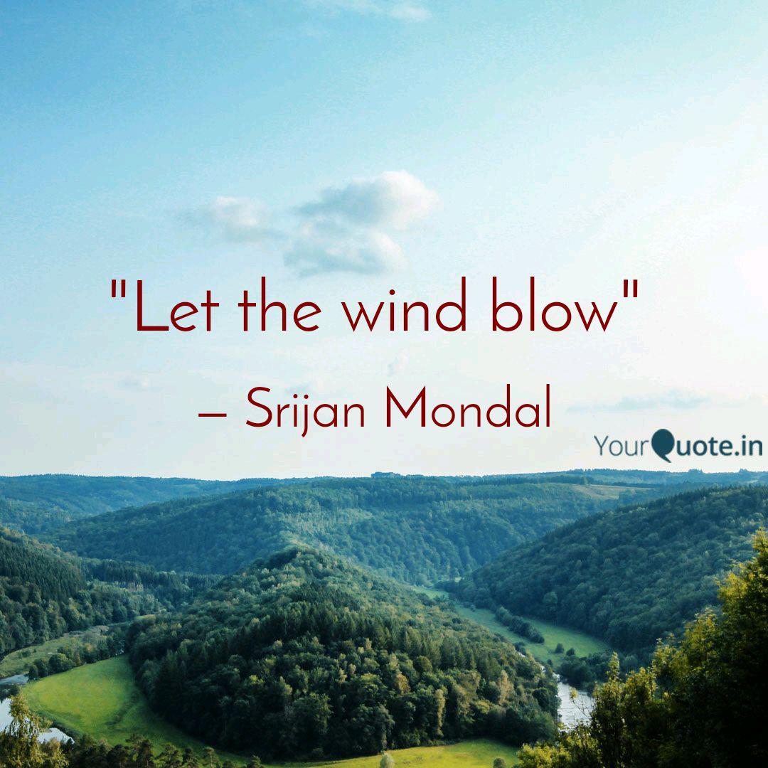 Let The Wind Blow Quotes Writings By Srijan Mondal Yourquote