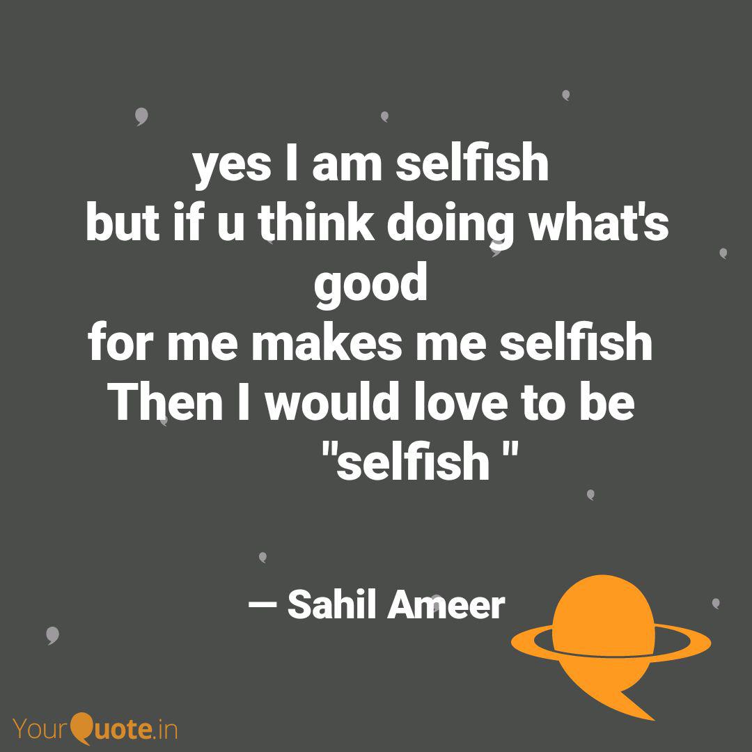 Yes I Am Selfish But If ... | Quotes & Writings By Sahil Ameer | Yourquote