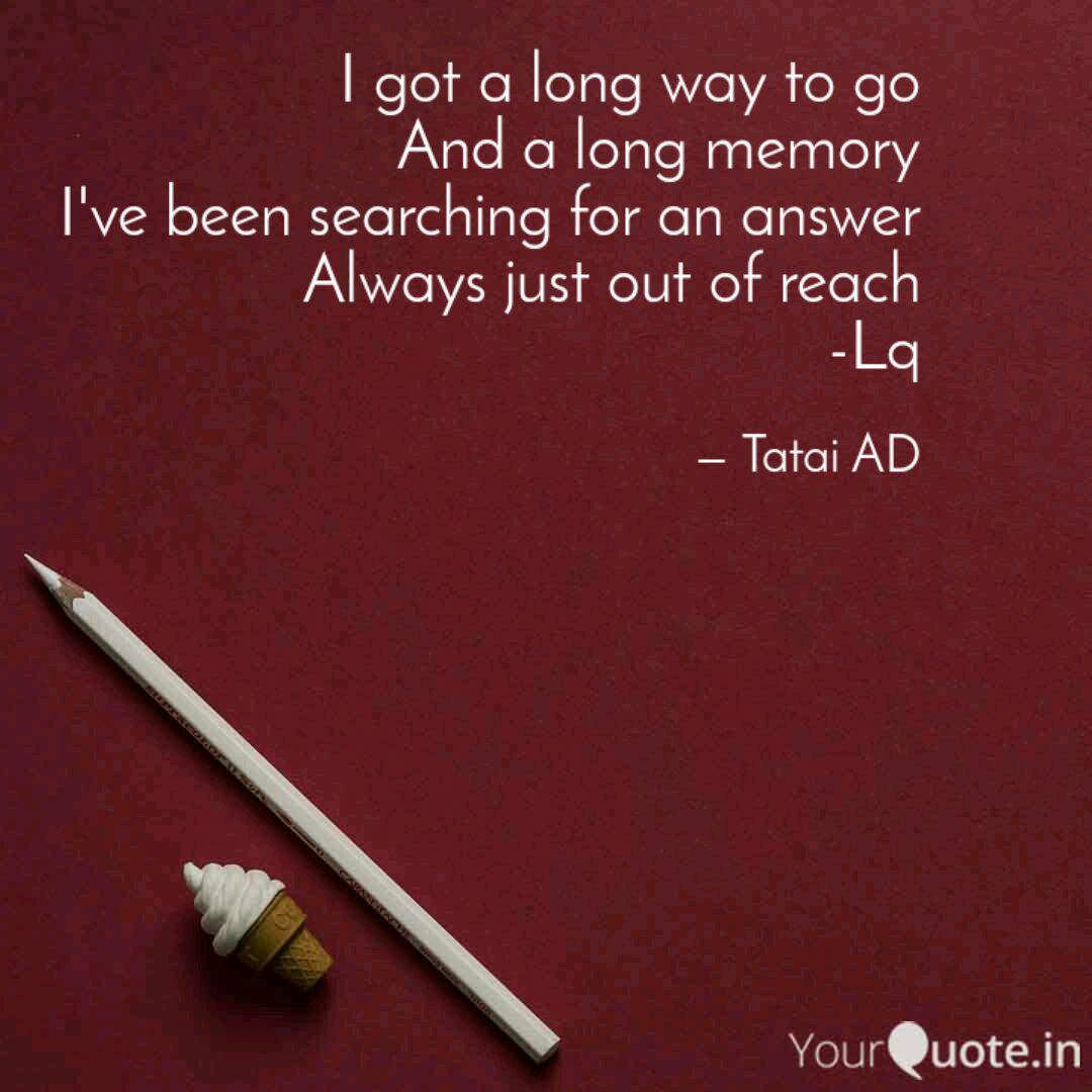 I Got A Long Way To Go An Quotes Writings By Tatai Ad Yourquote