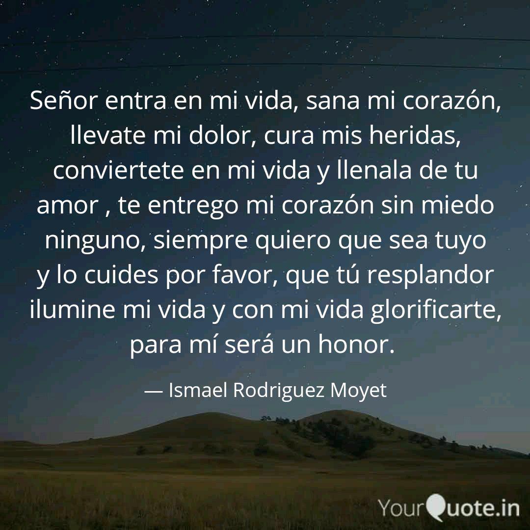 Senor Entra En Mi Vida S Quotes Writings By Ismael Moyet Yourquote Pues el {nos} ha desgarrado, y nos sanará; quotes writings by ismael moyet