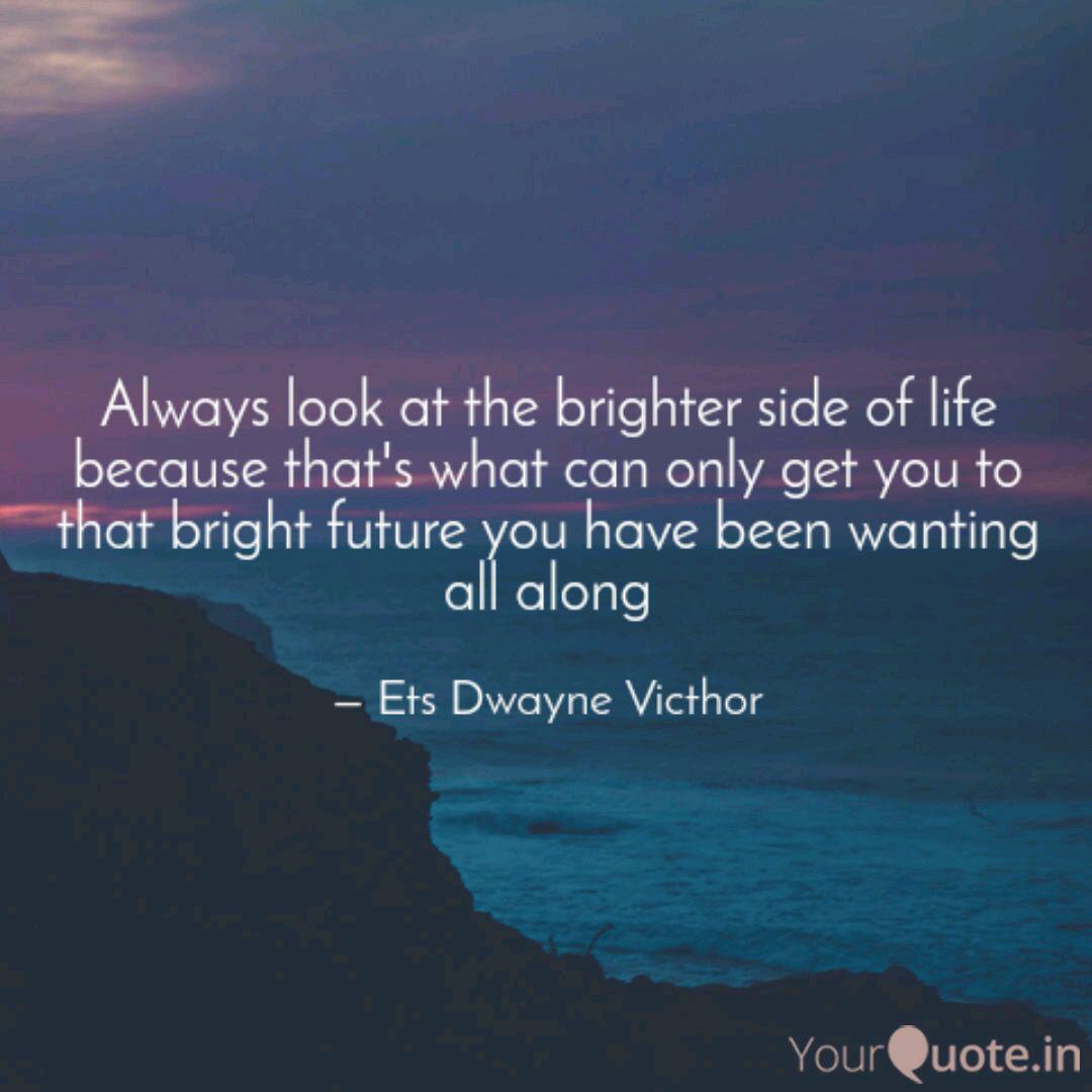 Always Look At The Bright Quotes Writings By Ets Dwayne Victhor Yourquote