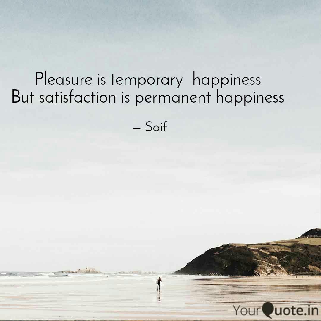 The Satisfaction Is Only Temporary Though Pleasure is temporary ha... | Quotes & Writings by Saif Shaikh | YourQuote