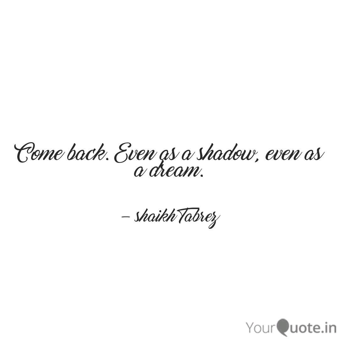 Come Back Even As A Shad Quotes Writings By Shaikh Tabrez Yourquote