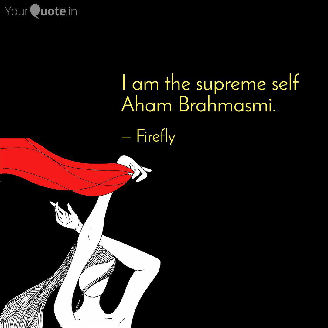 I Am The Supreme Self Aha Quotes Writings By Neha Dwivedi Yourquote Aham brahmasmi is the central essence of the advaita philosophy founded by adi shankaracharya. i am the supreme self aha quotes