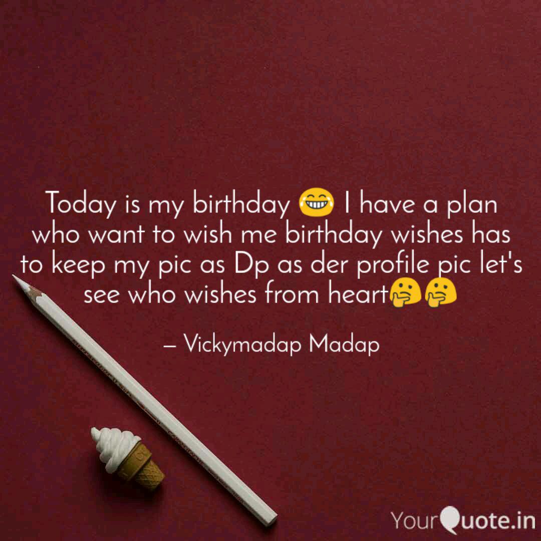 Today Is My Birthday I Quotes Writings By Vickymadap Madap Yourquote