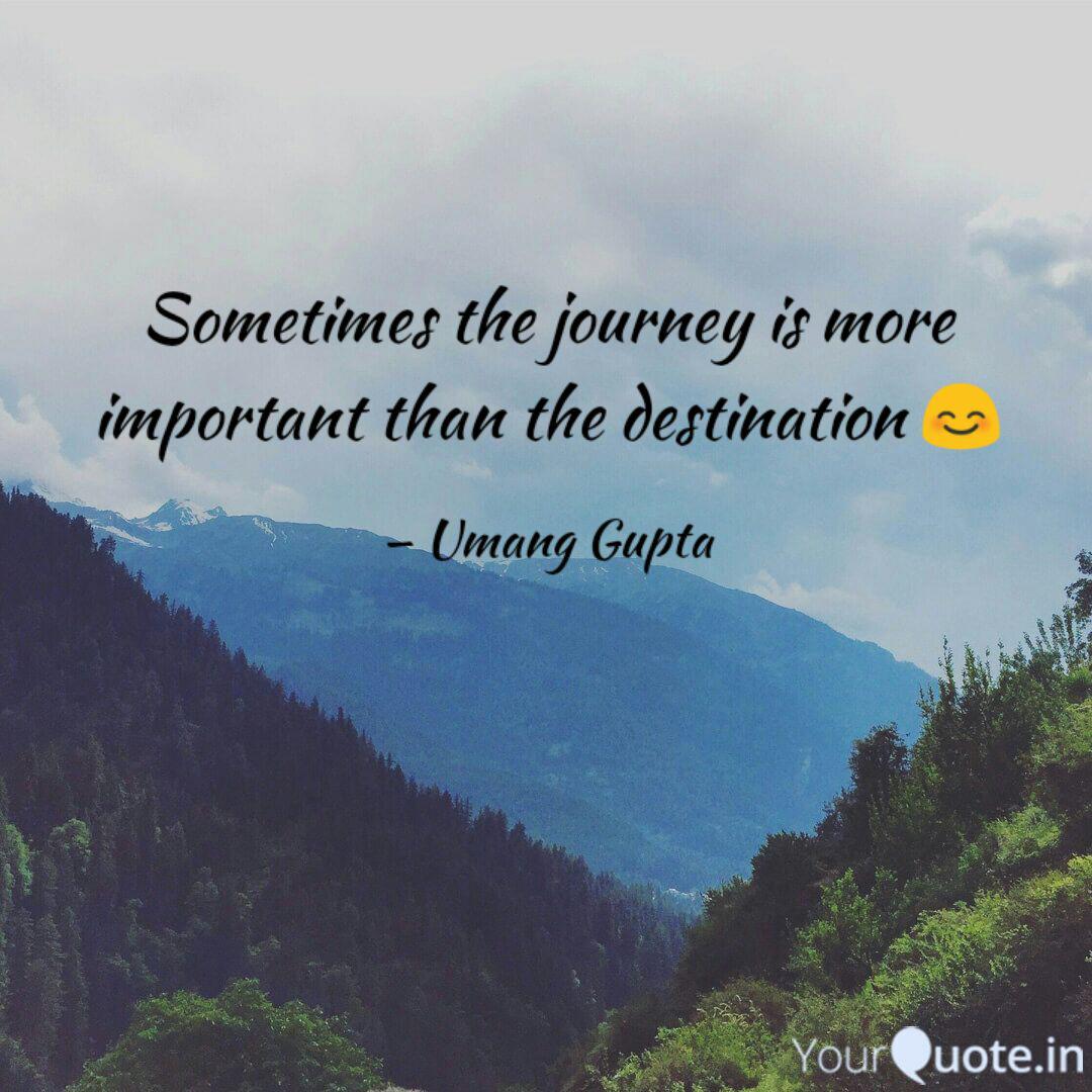 Sometimes The Journey Is Quotes Writings By Umang Gupta Yourquote