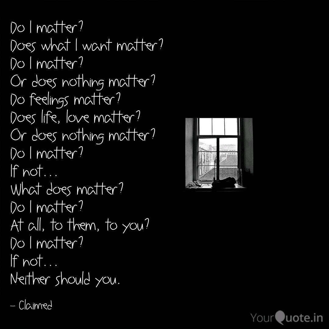 Do I Matter Does What I Quotes Writings By Brittney Dirck Yourquote
