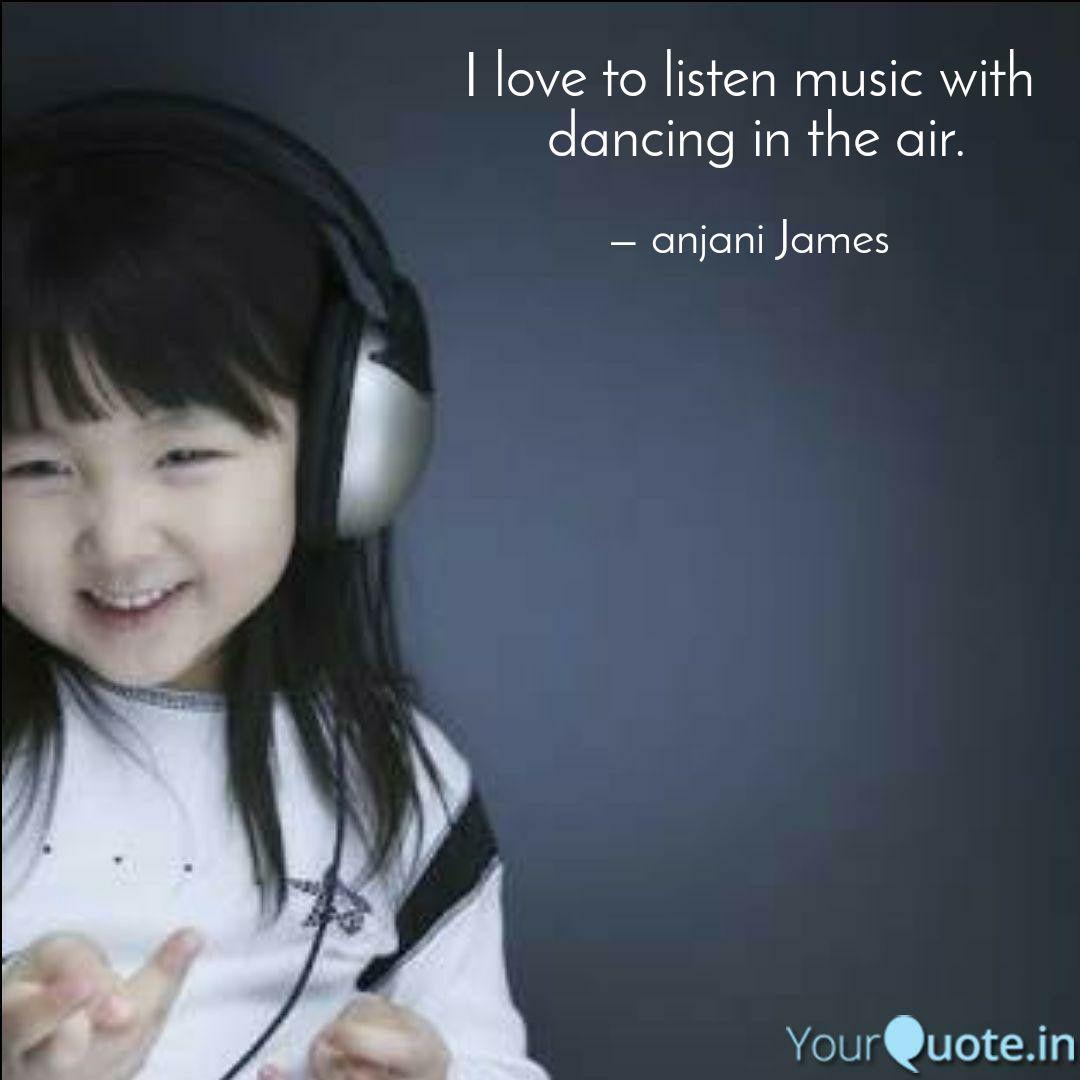 I Love To Listen Music Wi Quotes Writings By Anjani James Yourquote