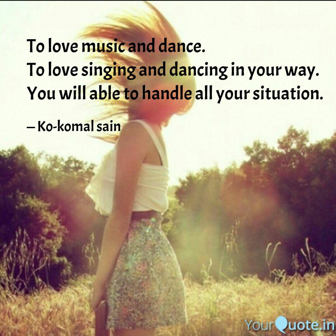 To Love Music And Dance Quotes Writings By Komal Sain Yourquote