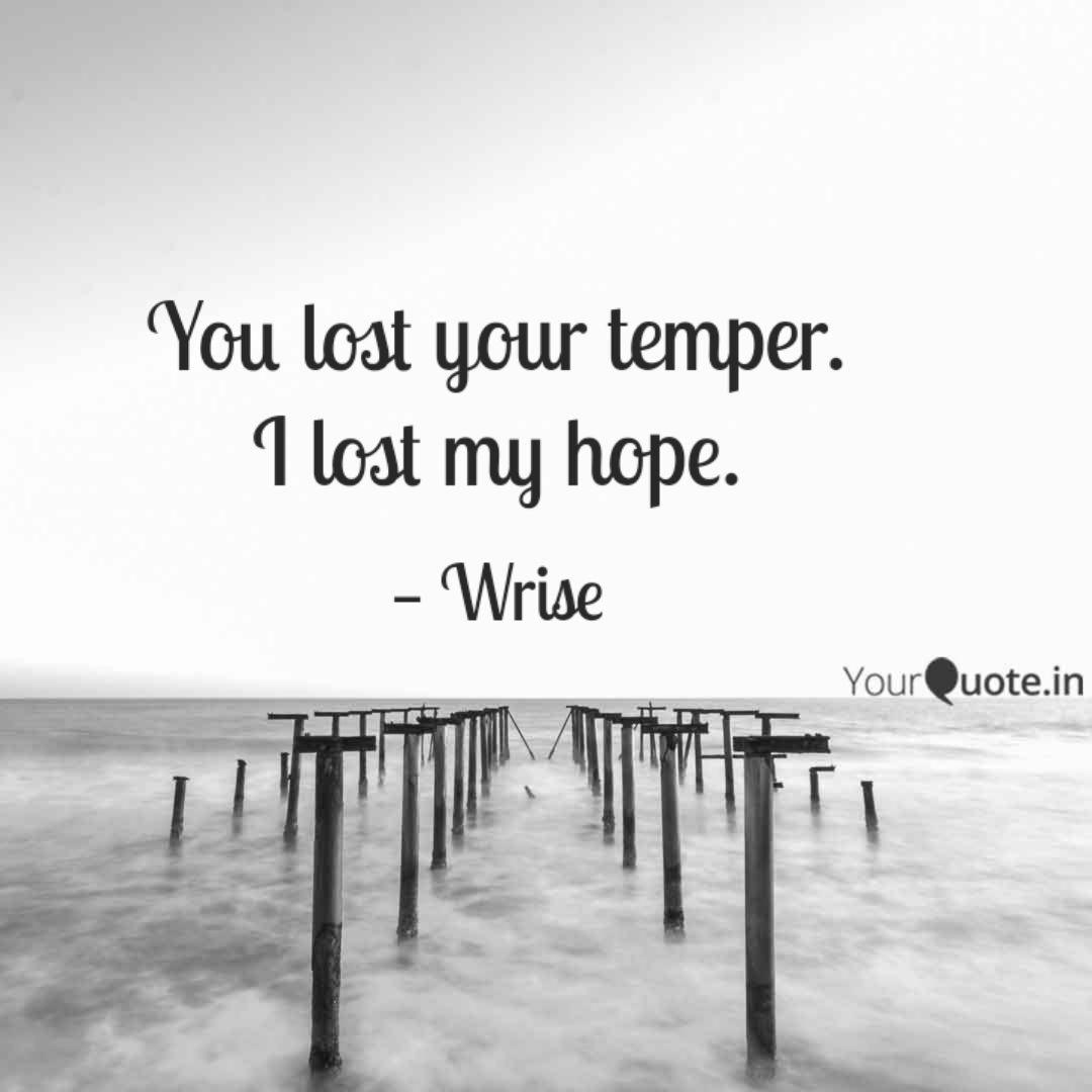 You Lost Your Temper I L Quotes Writings By Wrisers Community Yourquote
