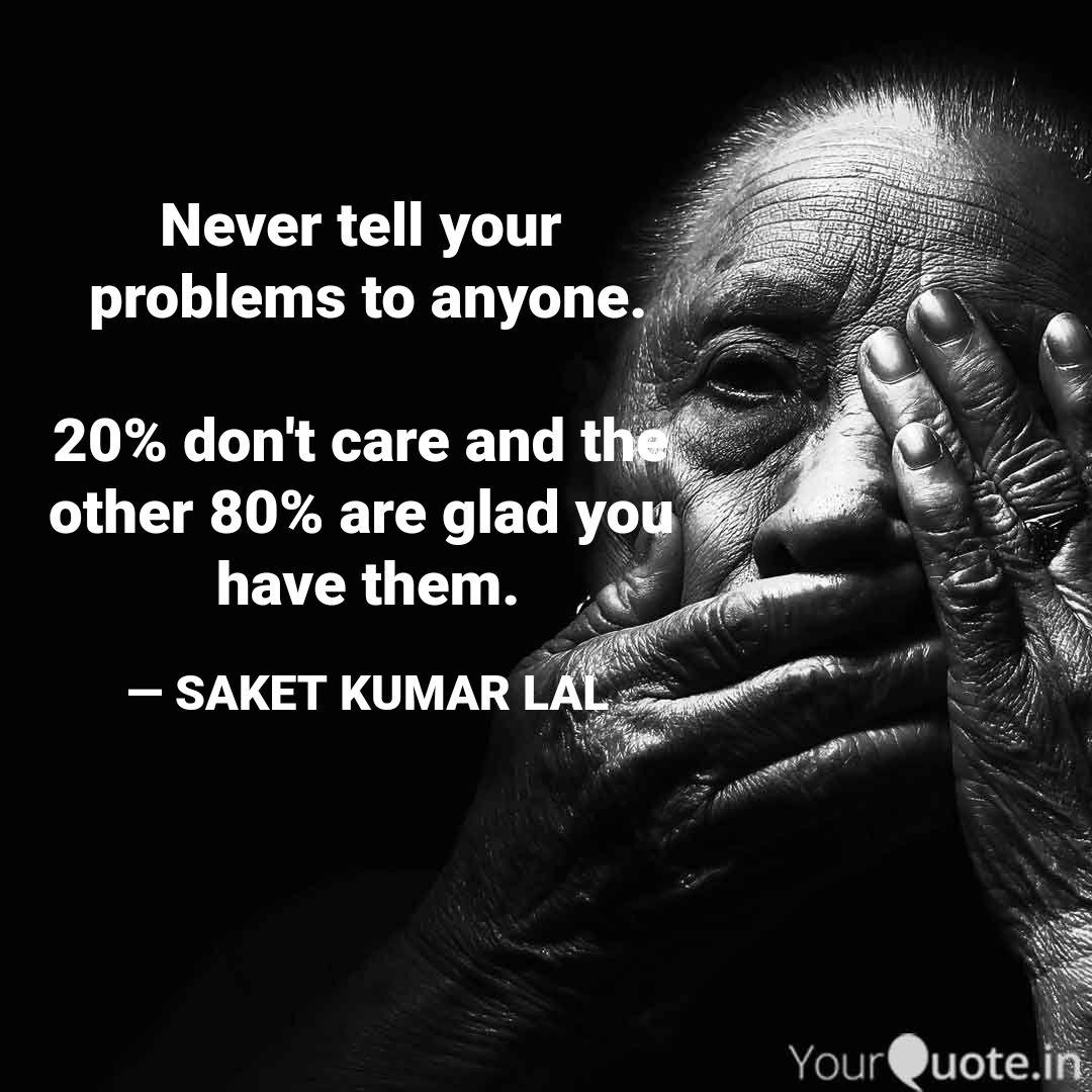Never Tell Your Problems Quotes Writings By Saket Lal Yourquote