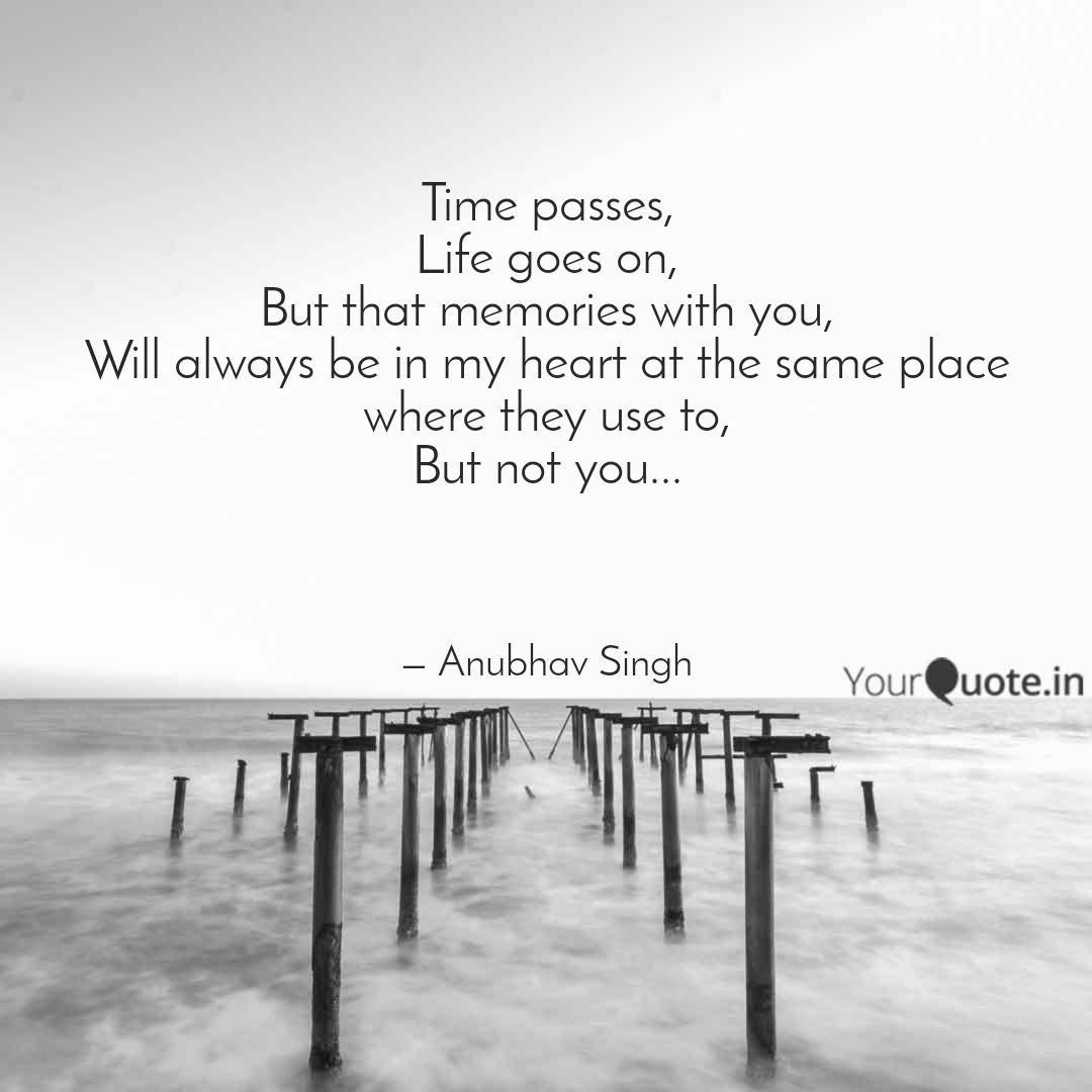 Time Passes Life Goes On Quotes Writings By Anubhav Singh Yourquote